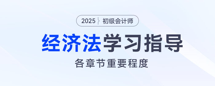 2025年初級會計《經(jīng)濟法基礎(chǔ)》各章重要程度及備考指導(dǎo)！