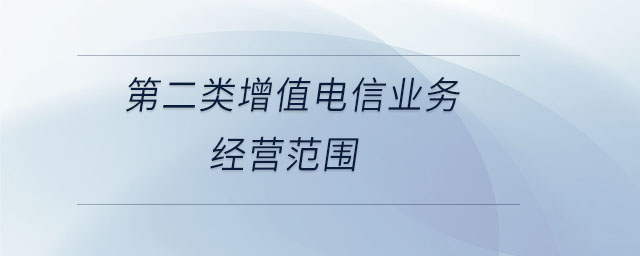 第二類增值電信業(yè)務(wù)經(jīng)營(yíng)范圍