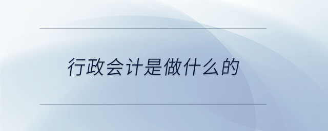 行政會計(jì)是做什么的