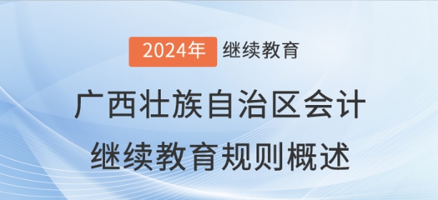 2024年廣西壯族自治區(qū)會計繼續(xù)教育規(guī)則概述