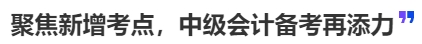 中級(jí)會(huì)計(jì)聚焦新增考點(diǎn)，中級(jí)會(huì)計(jì)備考再添力