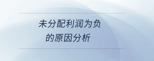 未分配利潤為負(fù)的原因分析