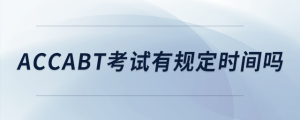 accabt考試有規(guī)定時(shí)間嗎
