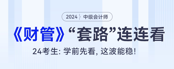 中級(jí)會(huì)計(jì)《財(cái)務(wù)管理》考試“套路”連連看！24考生：學(xué)前先看，這波能穩(wěn)！