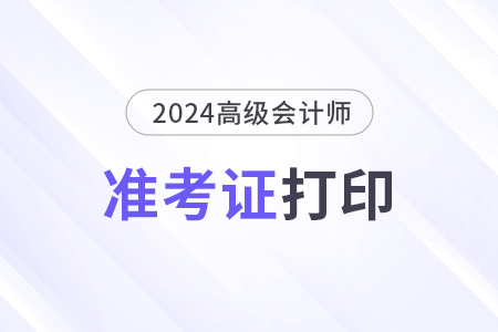 高級會計準(zhǔn)考證打印什么時候開始？