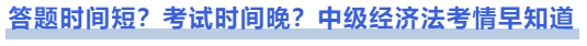 中級會計答題時間短？考試時間晚？中級經(jīng)濟法考情早知道