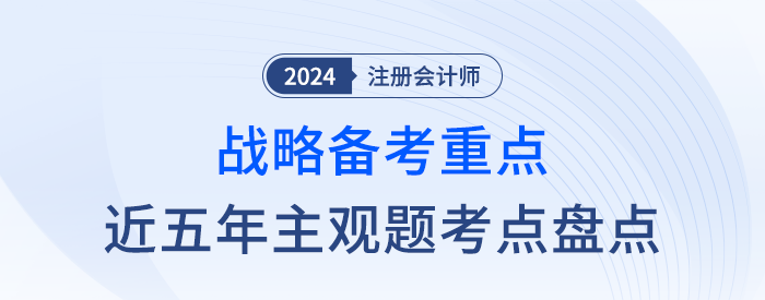 近五年主觀題考點(diǎn)盤點(diǎn)！一文幫你抓住注會(huì)戰(zhàn)略學(xué)習(xí)重點(diǎn)