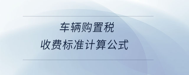 車輛購置稅收費標(biāo)準(zhǔn)計算公式