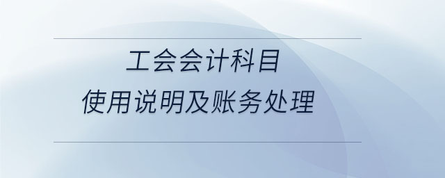 工會會計科目使用說明及賬務處理