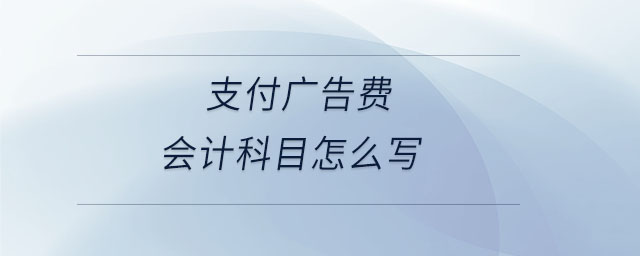 支付廣告費(fèi)會(huì)計(jì)科目怎么寫(xiě)