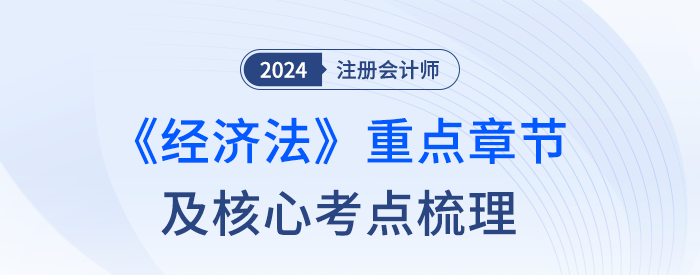 50分主觀題從哪出？注會經(jīng)濟法章節(jié)重要性及核心考點梳理