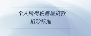 個(gè)人所得稅房屋貸款扣除標(biāo)準(zhǔn)