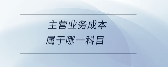 主營業(yè)務(wù)成本屬于哪一科目