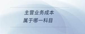 主營(yíng)業(yè)務(wù)成本屬于哪一科目