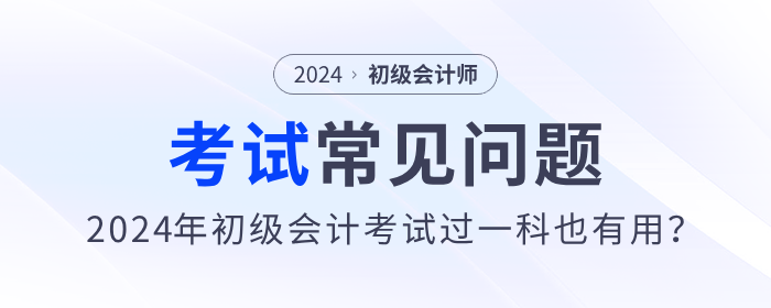 2024年初級(jí)會(huì)計(jì)考試過一科也有用？