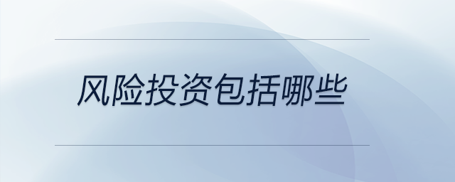 風(fēng)險(xiǎn)投資包括哪些