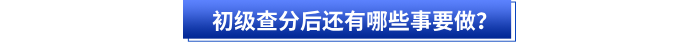 初級會計查分后還有哪些事要做？
