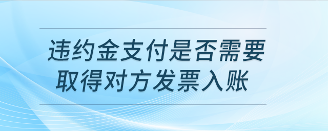 違約金支付是否需要取得對方發(fā)票入賬？