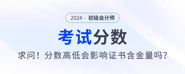 求問！初級會計考試分?jǐn)?shù)的高低會影響證書含金量嗎？