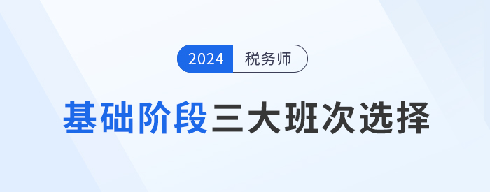 2024年稅務(wù)師基礎(chǔ)階段課程介紹：三大班次供你選擇！
