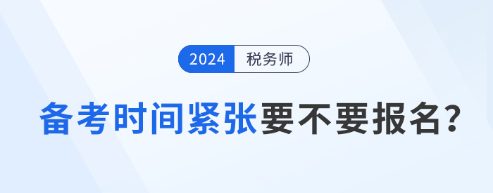 距離2024年稅務(wù)師考試不足5月，現(xiàn)在報(bào)考學(xué)習(xí)來得及嗎？