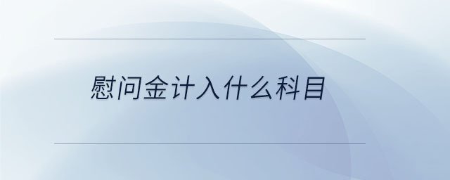 慰問(wèn)金計(jì)入什么科目