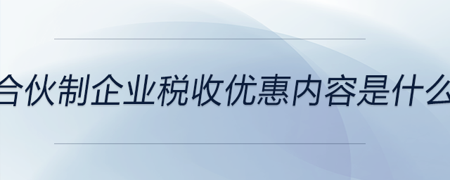 合伙制企業(yè)稅收優(yōu)惠內容是什么