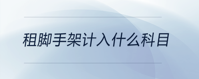 租腳手架計(jì)入什么科目