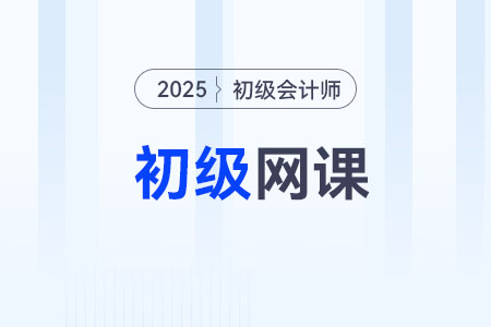 2025年初級(jí)會(huì)計(jì)師網(wǎng)課怎么選？