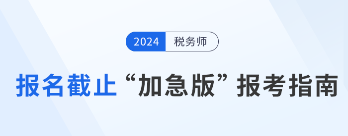 2024年稅務(wù)師報名倒計時，“加急版”報考指南速領(lǐng)！