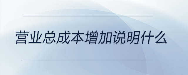 營業(yè)總成本增加說明什么