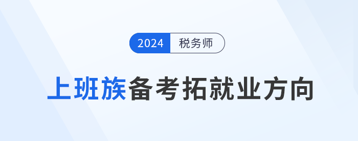 上班族備考稅務師，明確目標拓展就業(yè)方向！