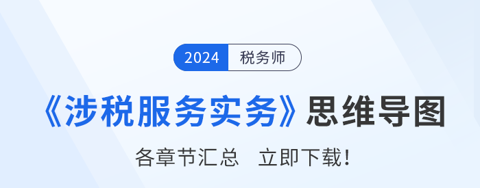 2024年稅務(wù)師《涉稅服務(wù)實(shí)務(wù)》思維導(dǎo)圖匯總，建議收藏！