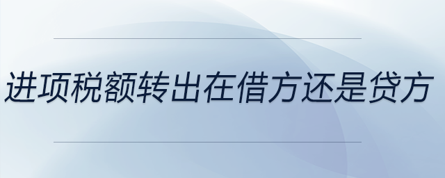 進(jìn)項稅額轉(zhuǎn)出在借方還是貸方