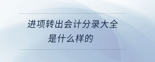 進(jìn)項轉(zhuǎn)出會計分錄大全是什么樣的
