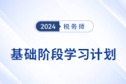 2024年稅務(wù)師《稅法一》基礎(chǔ)階段學(xué)習(xí)計(jì)劃，速來打卡！