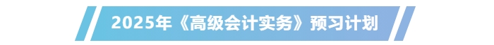 提前學！2025年高級會計師《高級會計實務》預習計劃