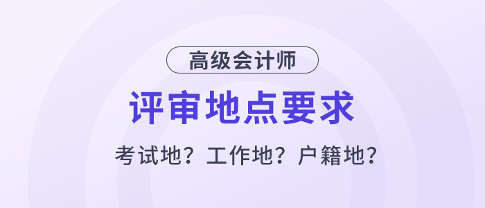 高級會計評審必須在考試地嗎？工作地或戶籍地可以嗎？