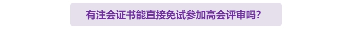 有注會證書可以免試直接申報高級會計師評審嗎？