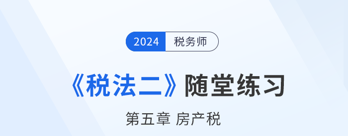 2024年稅務師稅法二隨堂練習：第五章房產稅