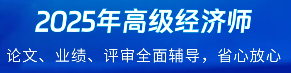2025年高級經(jīng)濟(jì)師好課上線，論文業(yè)績評審全輔導(dǎo)！