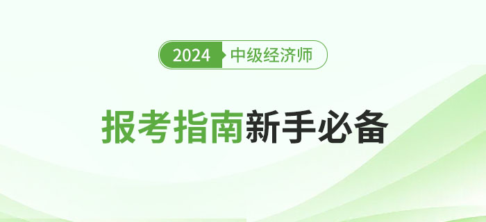 全體注意：2024年中級(jí)經(jīng)濟(jì)師報(bào)考指南，新手必讀！