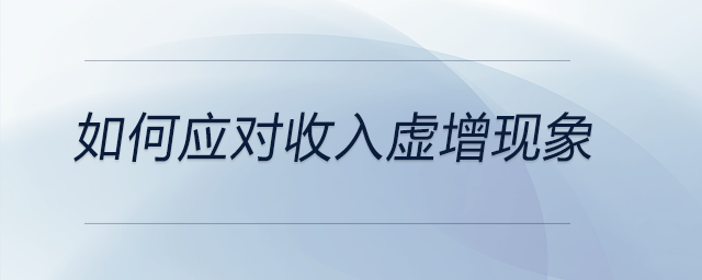 如何應對收入虛增現(xiàn)象