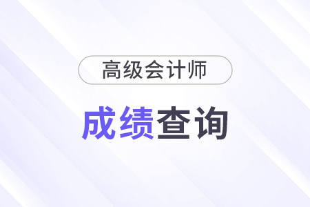 2025年高級(jí)會(huì)計(jì)成績(jī)查詢時(shí)間什么時(shí)候開(kāi)始？