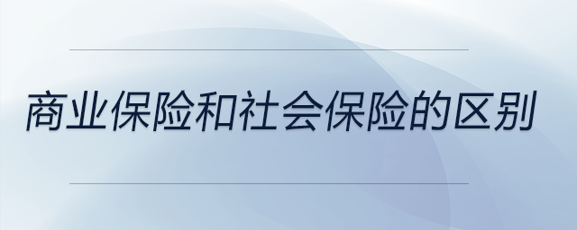 商業(yè)保險和社會保險的區(qū)別
