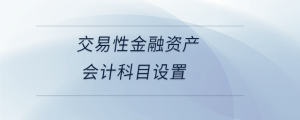 交易性金融資產(chǎn)會計(jì)科目設(shè)置