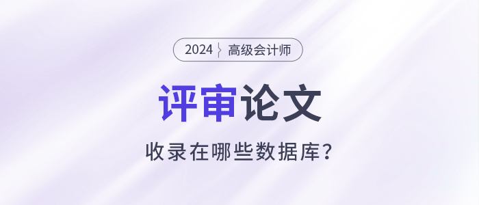高級(jí)會(huì)計(jì)師評(píng)審論文收錄在哪些數(shù)據(jù)庫(kù)？該如何準(zhǔn)備？