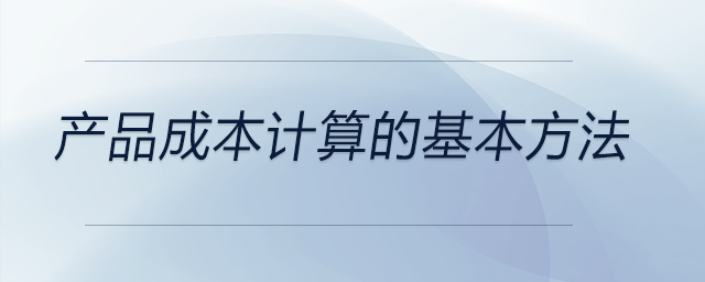 產(chǎn)品成本計(jì)算的基本方法