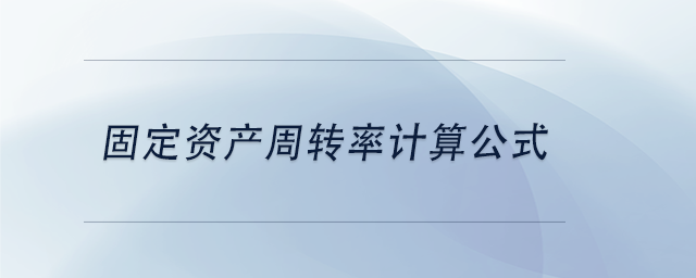 中級會計固定資產(chǎn)周轉率計算公式