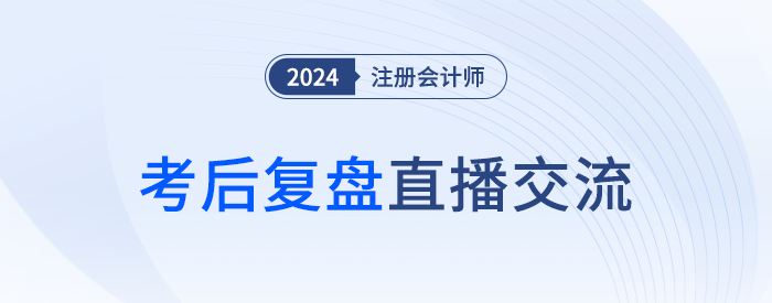 24年注冊(cè)會(huì)計(jì)師考后復(fù)盤直播！東奧名師全程陪考